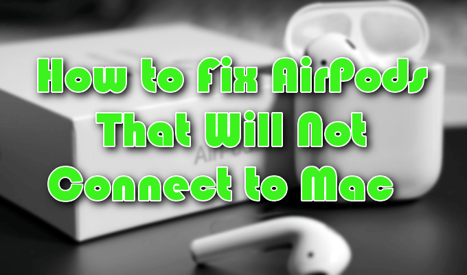 How to fix Apple AirPods not connecting to Mac